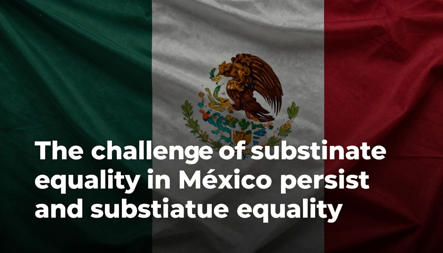 El desafío de igualdad sustantiva en México persiste