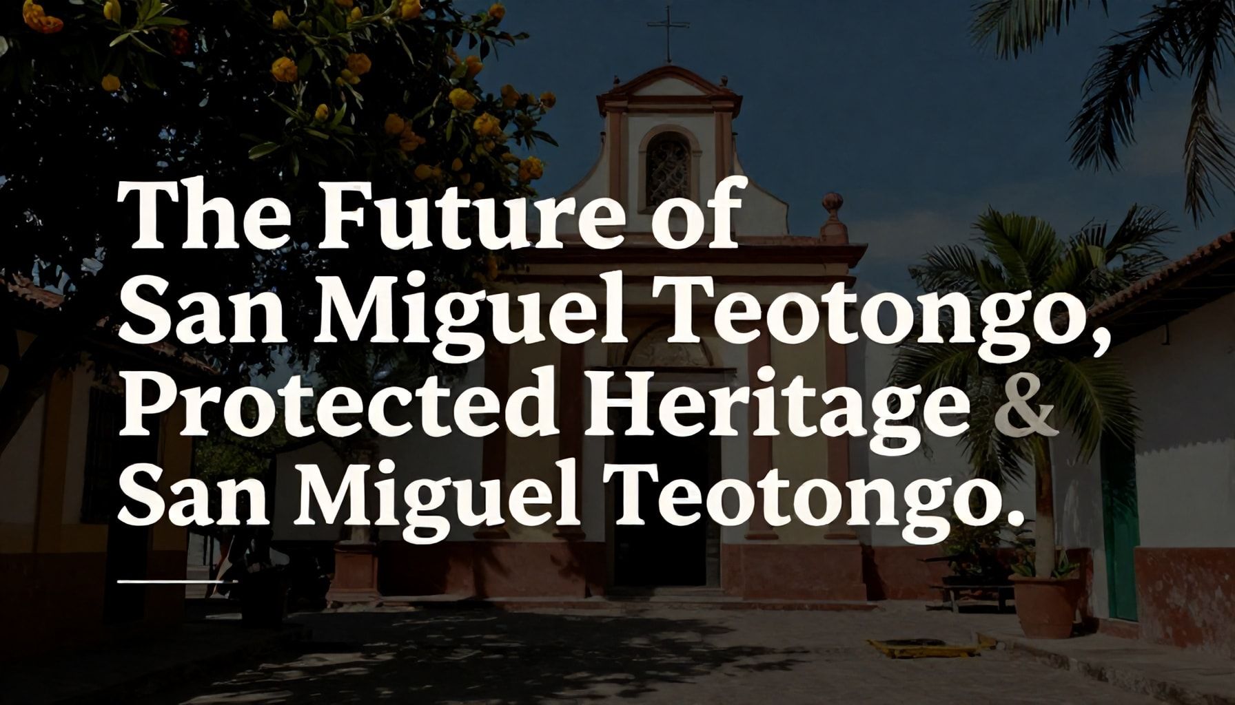 El Futuro de San Miguel Teotongo, Un Patrimonio Protegido
