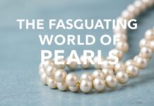El Fascinante Mundo de las Perlas: Historia, Tipos y Estilos The Fascinating World of Pearls: History, Types, and Styles